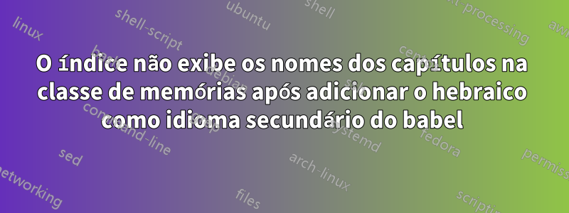 O índice não exibe os nomes dos capítulos na classe de memórias após adicionar o hebraico como idioma secundário do babel