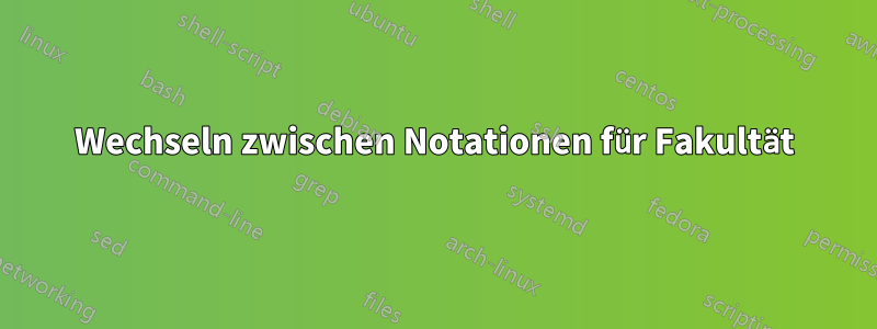 Wechseln zwischen Notationen für Fakultät