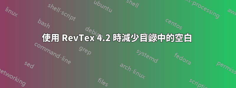 使用 RevTex 4.2 時減少目錄中的空白