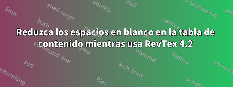 Reduzca los espacios en blanco en la tabla de contenido mientras usa RevTex 4.2