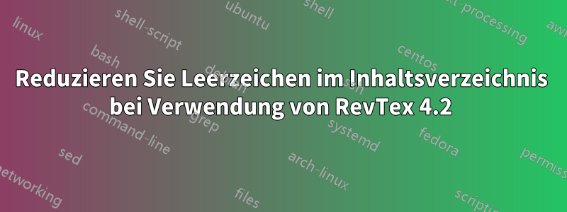 Reduzieren Sie Leerzeichen im Inhaltsverzeichnis bei Verwendung von RevTex 4.2