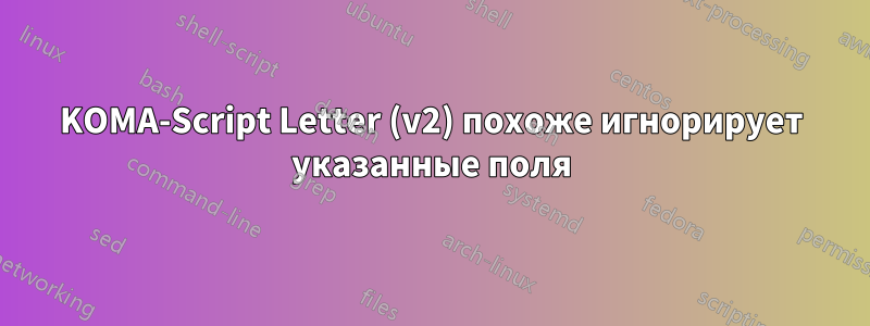 KOMA-Script Letter (v2) похоже игнорирует указанные поля