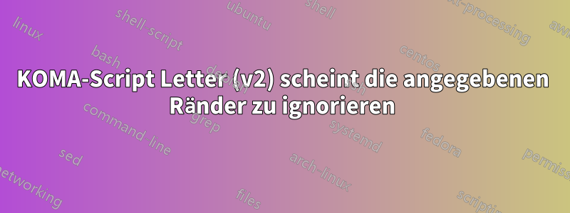 KOMA-Script Letter (v2) scheint die angegebenen Ränder zu ignorieren