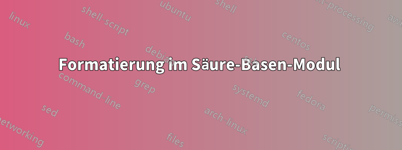 Formatierung im Säure-Basen-Modul