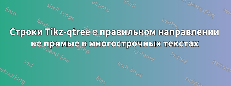 Строки Tikz-qtree в правильном направлении не прямые в многострочных текстах