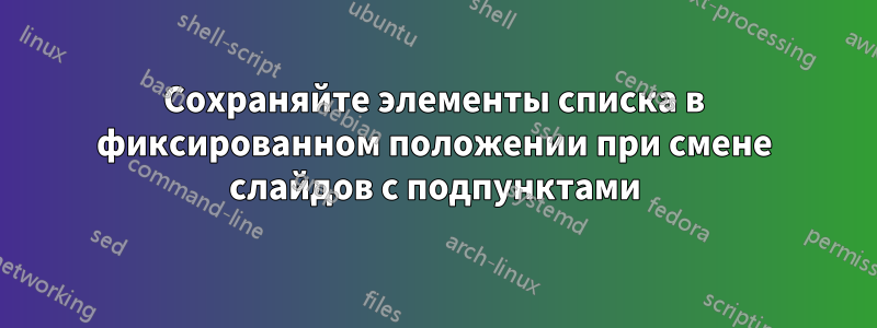 Сохраняйте элементы списка в фиксированном положении при смене слайдов с подпунктами