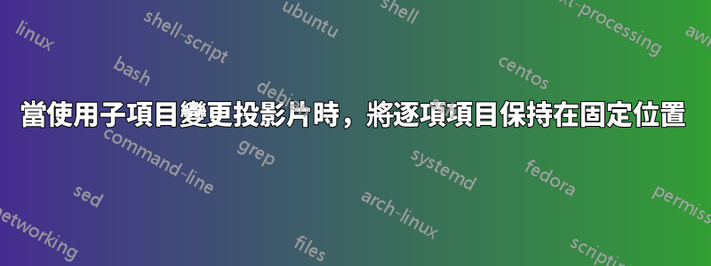 當使用子項目變更投影片時，將逐項項目保持在固定位置