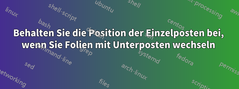 Behalten Sie die Position der Einzelposten bei, wenn Sie Folien mit Unterposten wechseln