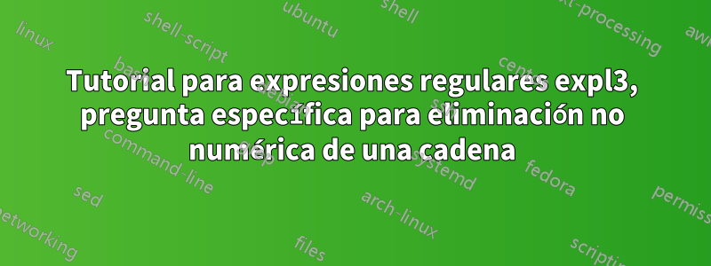 Tutorial para expresiones regulares expl3, pregunta específica para eliminación no numérica de una cadena