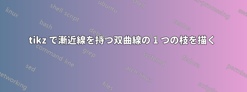 tikz で漸近線を持つ双曲線の 1 つの枝を描く