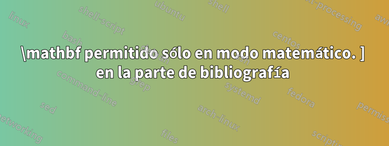 \mathbf permitido sólo en modo matemático. ] en la parte de bibliografía