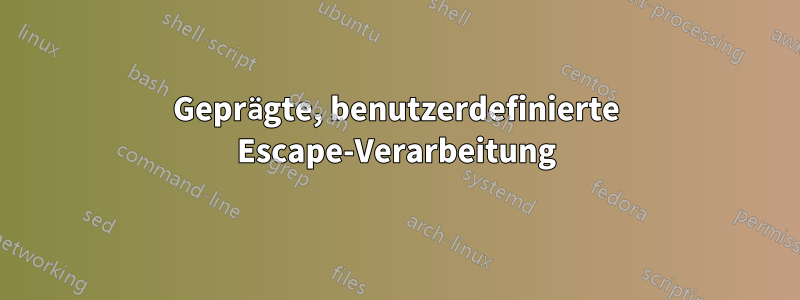 Geprägte, benutzerdefinierte Escape-Verarbeitung