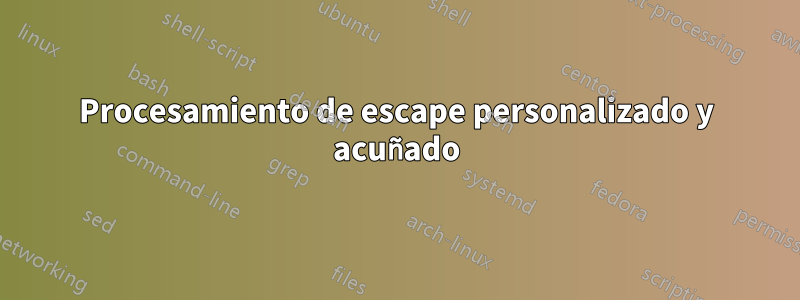 Procesamiento de escape personalizado y acuñado