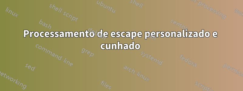 Processamento de escape personalizado e cunhado