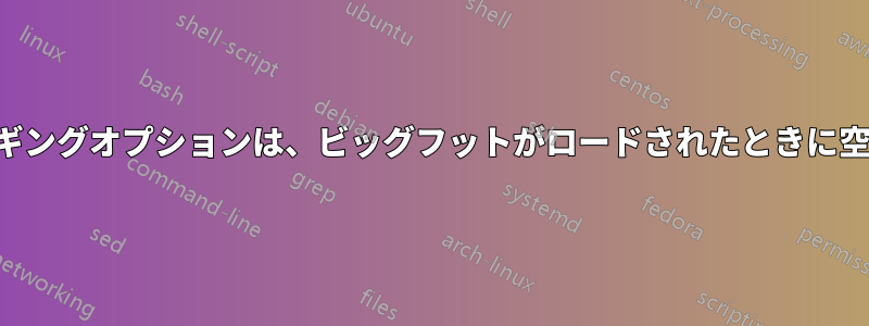 フットミスクのハンギングオプションは、ビッグフットがロードされたときに空の行を生成します。