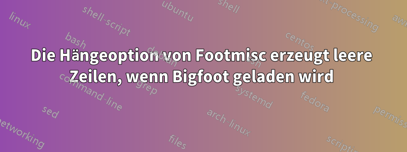 Die Hängeoption von Footmisc erzeugt leere Zeilen, wenn Bigfoot geladen wird