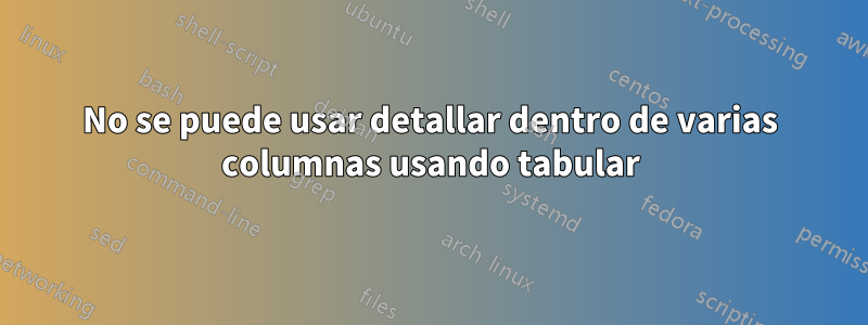 No se puede usar detallar dentro de varias columnas usando tabular