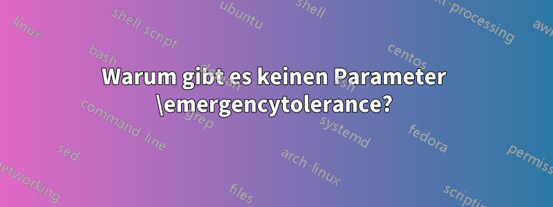 Warum gibt es keinen Parameter \emergencytolerance?