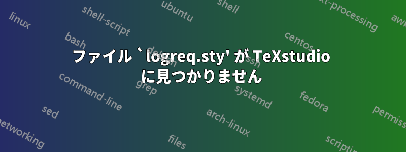 ファイル `logreq.sty' が TeXstudio に見つかりません