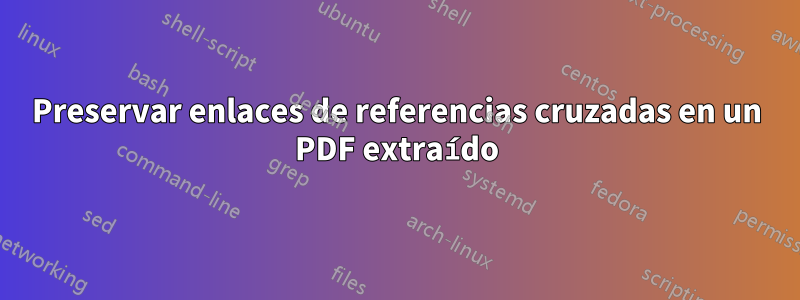 Preservar enlaces de referencias cruzadas en un PDF extraído