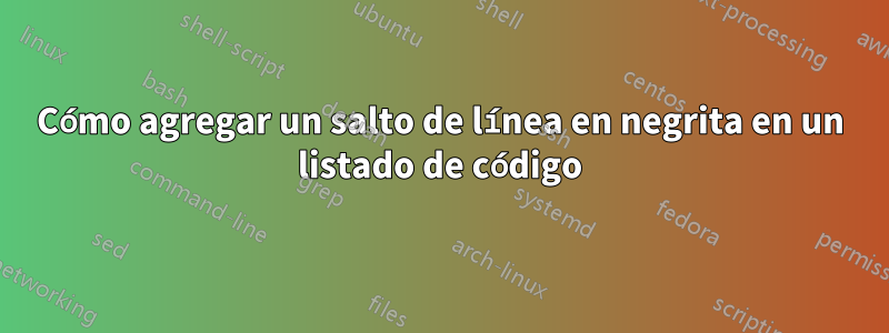 Cómo agregar un salto de línea en negrita en un listado de código