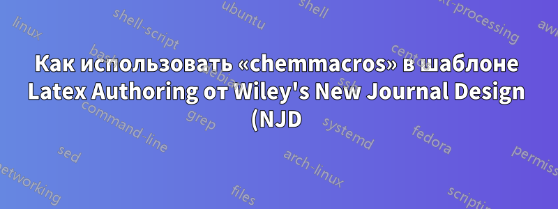 Как использовать «chemmacros» в шаблоне Latex Authoring от Wiley's New Journal Design (NJD)?