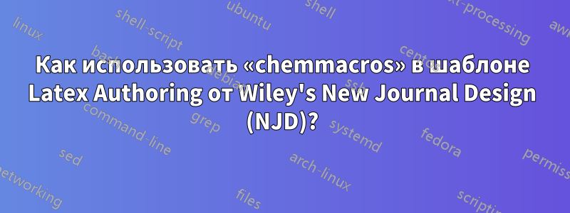 Как использовать «chemmacros» в шаблоне Latex Authoring от Wiley's New Journal Design (NJD)?