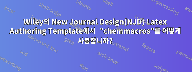 Wiley의 New Journal Design(NJD) Latex Authoring Template에서 "chemmacros"를 어떻게 사용합니까?