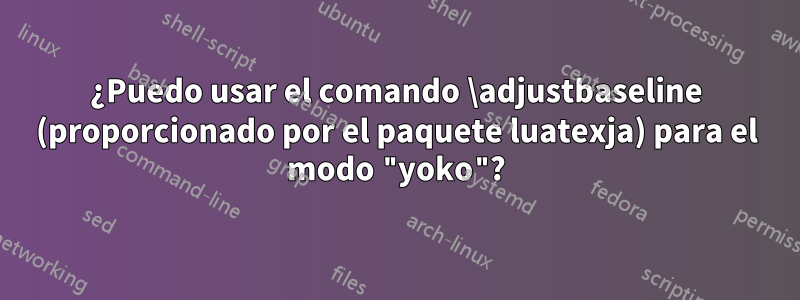 ¿Puedo usar el comando \adjustbaseline (proporcionado por el paquete luatexja) para el modo "yoko"?