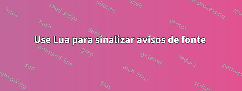 Use Lua para sinalizar avisos de fonte