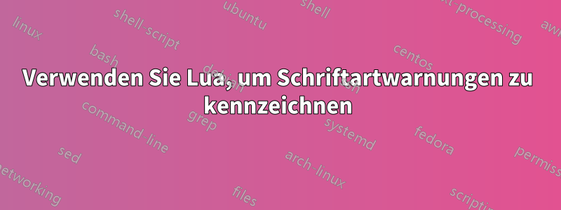 Verwenden Sie Lua, um Schriftartwarnungen zu kennzeichnen