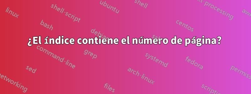 ¿El índice contiene el número de página?