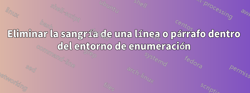 Eliminar la sangría de una línea o párrafo dentro del entorno de enumeración