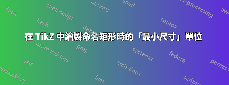 在 TikZ 中繪製命名矩形時的「最小尺寸」單位