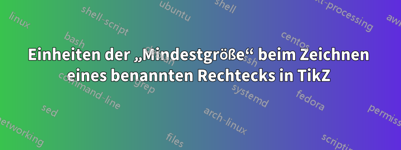 Einheiten der „Mindestgröße“ beim Zeichnen eines benannten Rechtecks ​​in TikZ