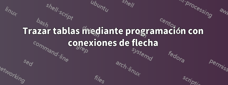 Trazar tablas mediante programación con conexiones de flecha