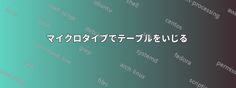 マイクロタイプでテーブルをいじる