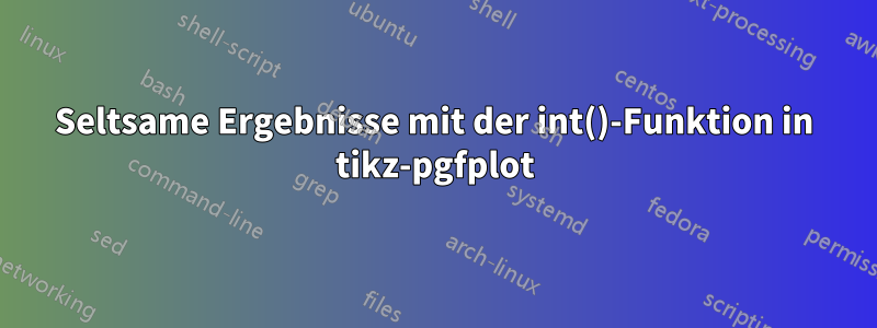 Seltsame Ergebnisse mit der int()-Funktion in tikz-pgfplot