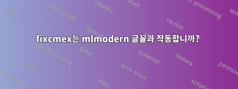 fixcmex는 mlmodern 글꼴과 작동합니까?