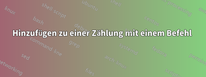 Hinzufügen zu einer Zählung mit einem Befehl