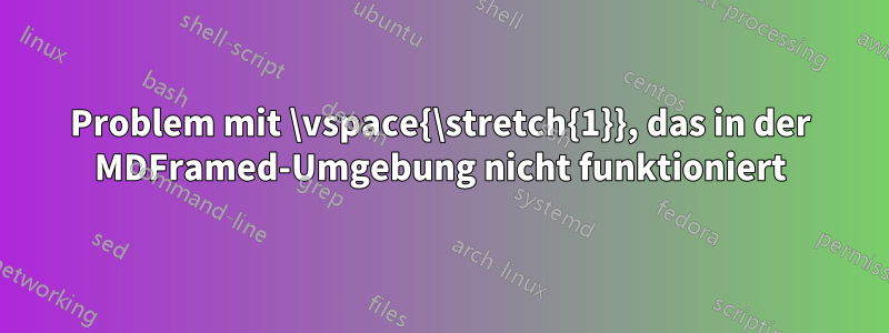 Problem mit \vspace{\stretch{1}}, das in der MDFramed-Umgebung nicht funktioniert