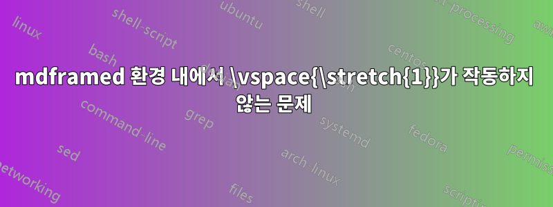 mdframed 환경 내에서 \vspace{\stretch{1}}가 작동하지 않는 문제