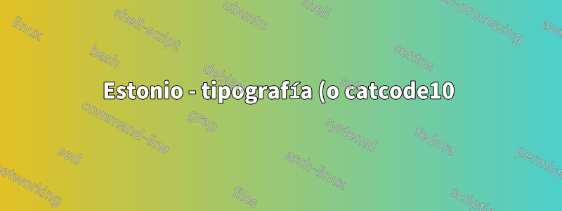 Estonio - tipografía (o catcode10)