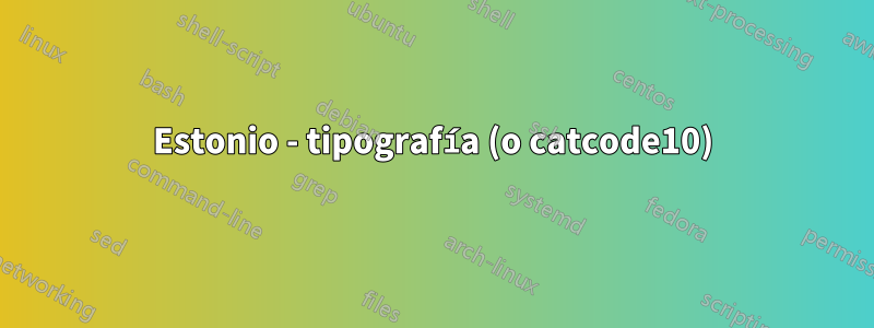 Estonio - tipografía (o catcode10)