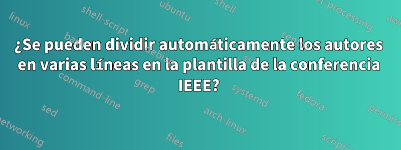 ¿Se pueden dividir automáticamente los autores en varias líneas en la plantilla de la conferencia IEEE?