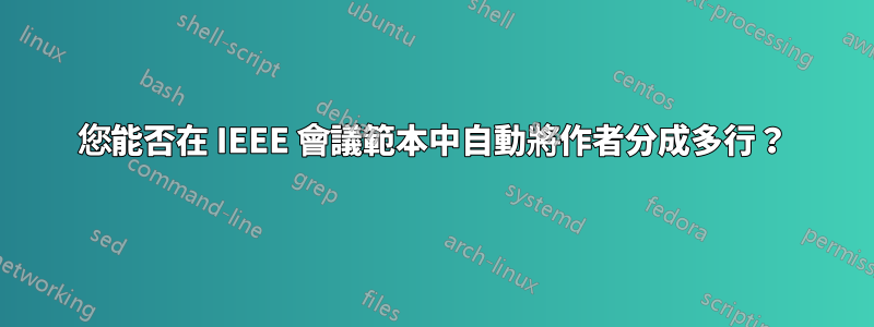 您能否在 IEEE 會議範本中自動將作者分成多行？