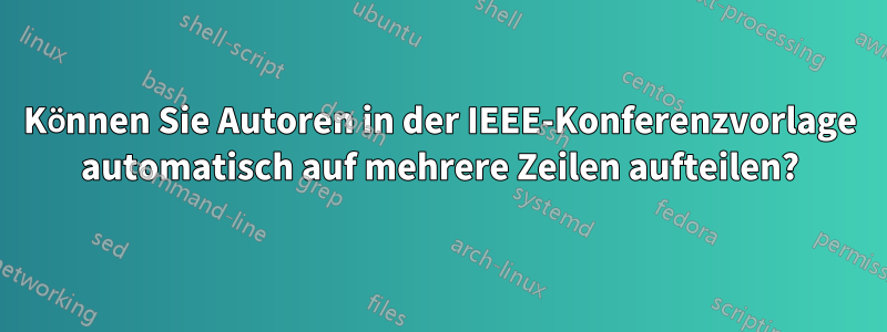 Können Sie Autoren in der IEEE-Konferenzvorlage automatisch auf mehrere Zeilen aufteilen?