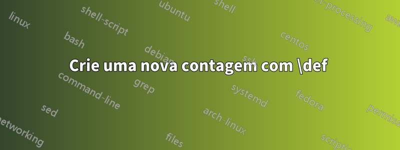 Crie uma nova contagem com \def