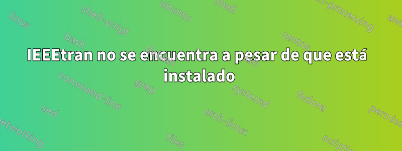 IEEEtran no se encuentra a pesar de que está instalado