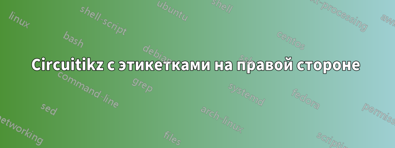 Circuitikz с этикетками на правой стороне